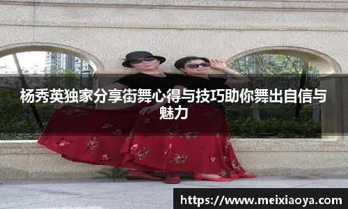 杨秀英独家分享街舞心得与技巧助你舞出自信与魅力